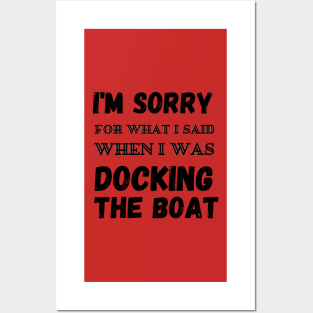 I'm Sorry For What I Said When I Was Docking The Boat Posters and Art